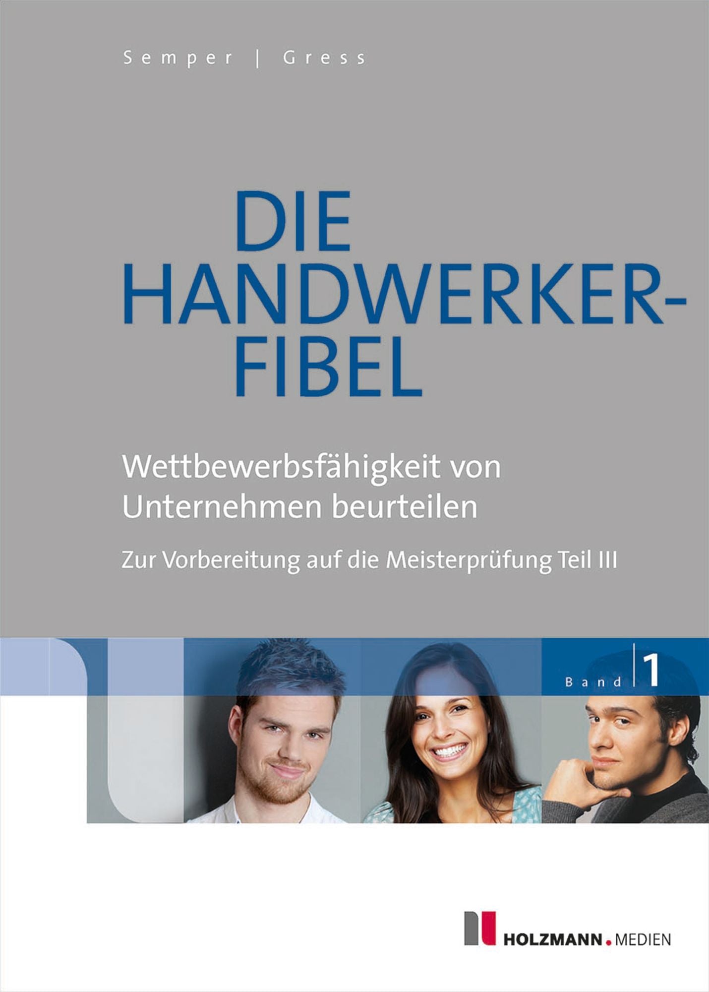 Die Handwerker-Fibel Band 1: Wettbewerbsfähigkeit von Unternehmen beurteilen. Zur Vorbereitung auf die Meisterprüfung Teil III