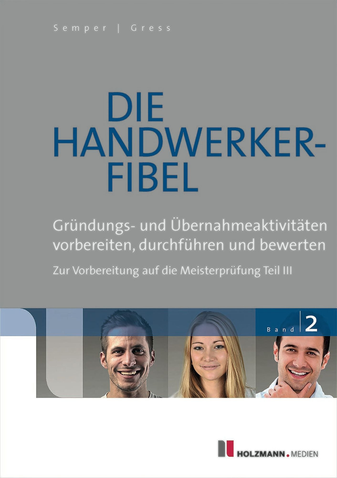 Die Handwerker-Fibel Band 2: Gründungs - und Übernahmeaktivitäten vorbereiten, durchführen und bewerten. Zur Vorbereitung auf die Meisterprüfung Teil III
