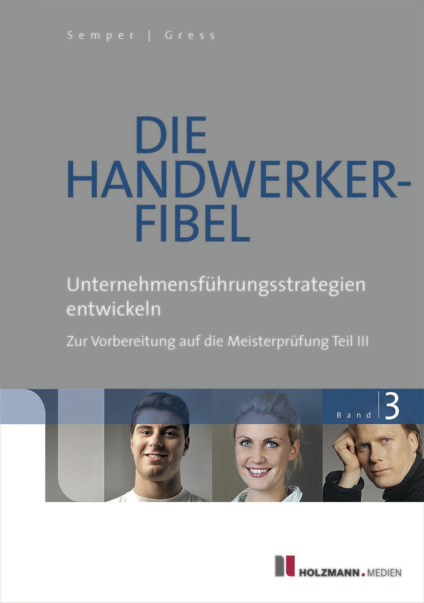 Die Handwerker-Fibel Band 3: Unternehmensführungsstrategien entwickeln. Zur Vorbereitung auf die Meisterprüfung Teil III