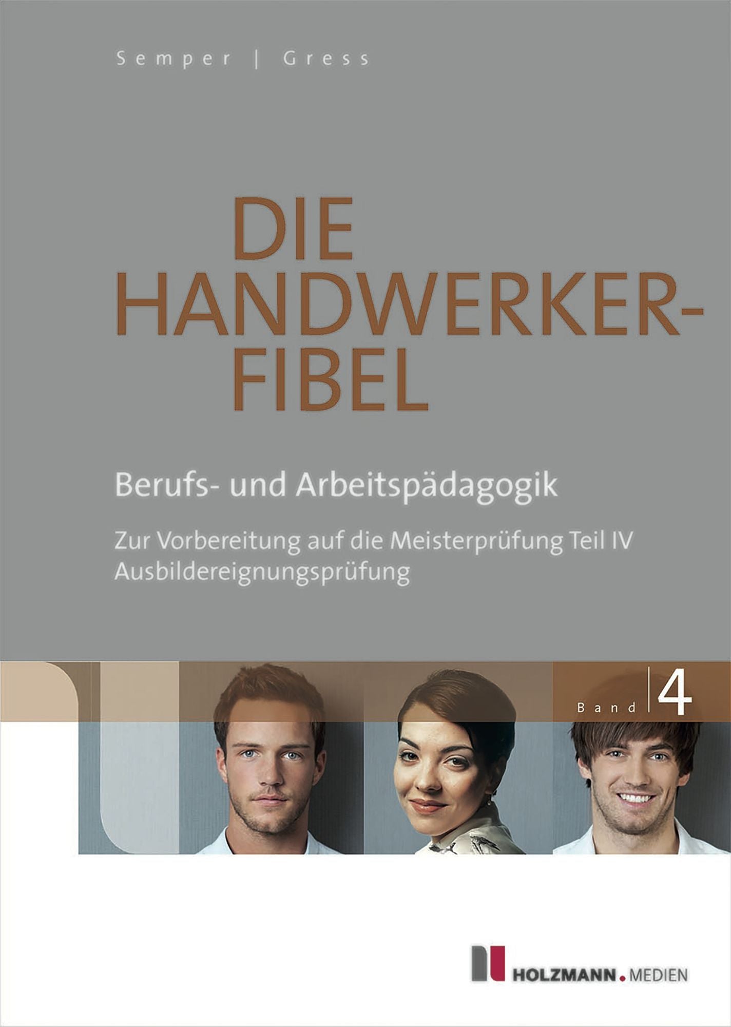 Die Handwerker-Fibel Band 4: Berufs- und Arbeitspädagogik. Zur Vorbereitung auf die Meisterprüfung Teil IV/ Ausbildereignungsprüfung