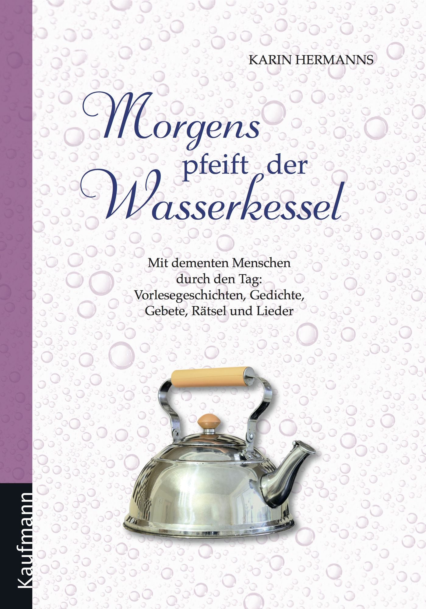 Morgens pfeift der Wasserkessel: Mit dementen Menschen durch den Tag: Vorlesegeschichten, Gedichte, Gebete, Rätsel und Lieder