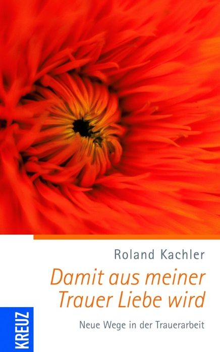 Damit aus meiner Trauer Liebe wird: Neue Wege in der Trauerarbeit