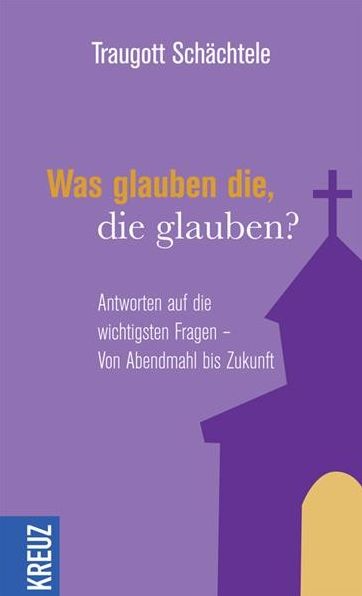 Was glauben die, die glauben?: Antworten auf die wichtigsten Fragen - Von Abendmahl bis Zukunft