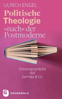 Politische Theologie nach der Postmoderne: Geistergesprache mit Derrida & Co.