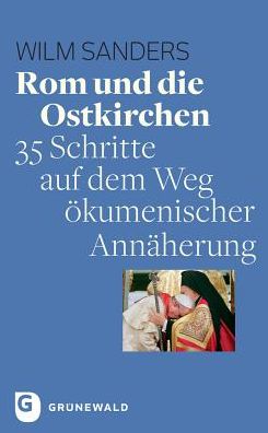 Rom und die Ostkirchen: 35 Schritte auf dem Weg okumenischer Annaherung