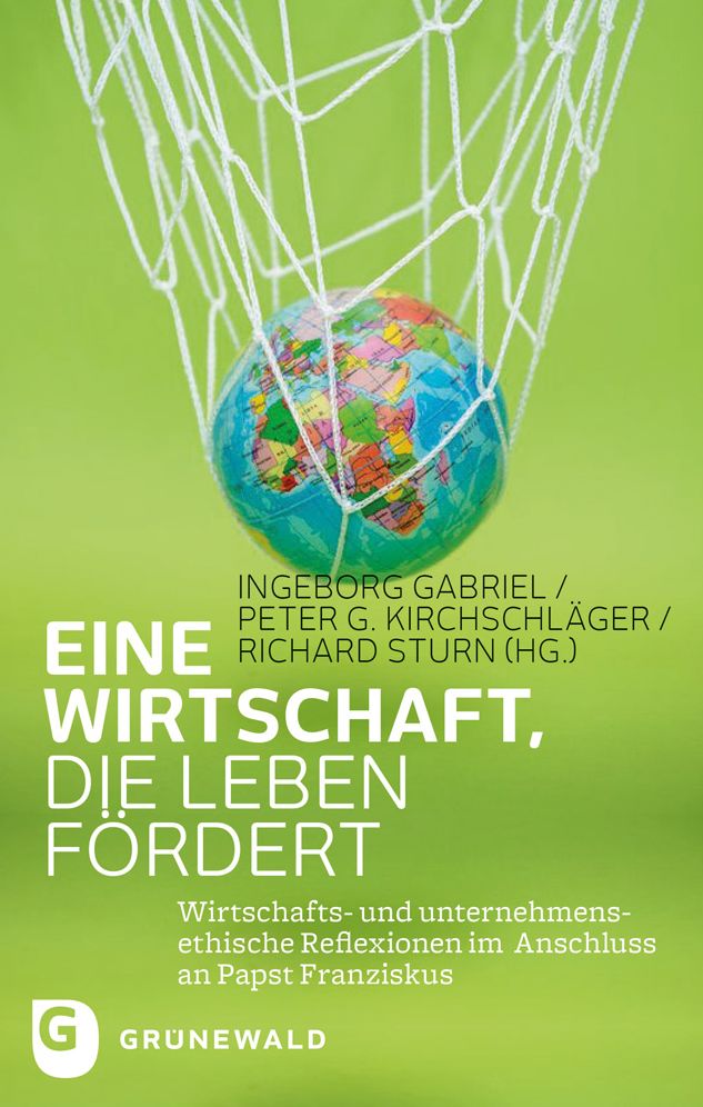 Eine Wirtschaft, die Leben fordert: Wirtschafts- und unternehmensethische Reflexionen im Anschluss an Papst Franziskus