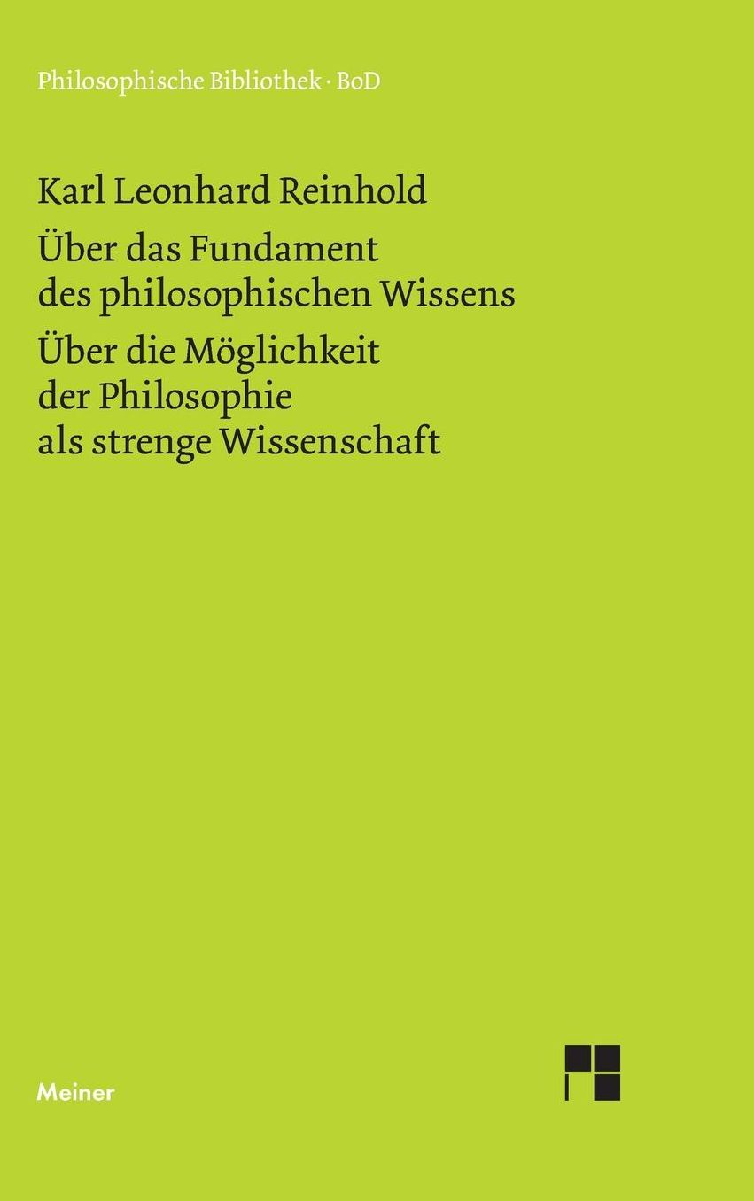 Uber Das Fundament Des Philosophischen Wissens (1791). Uber Die Moglichkeit Der Philosophie ALS Strenge Wissenschaft (1790)