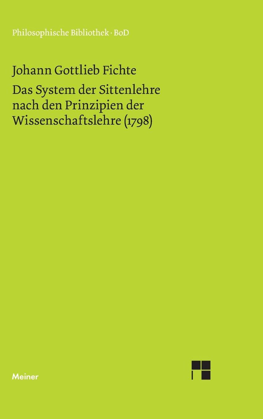 Das System Der Sittenlehre Nach Den Prinzipien Der Wissenschaftslehre (1798)