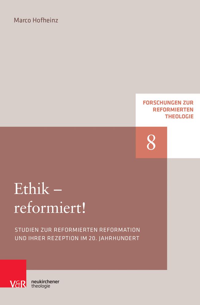 Ethik - reformiert!: Studien zur reformierten Reformation und ihrer Rezeption im 20. Jahrhundert