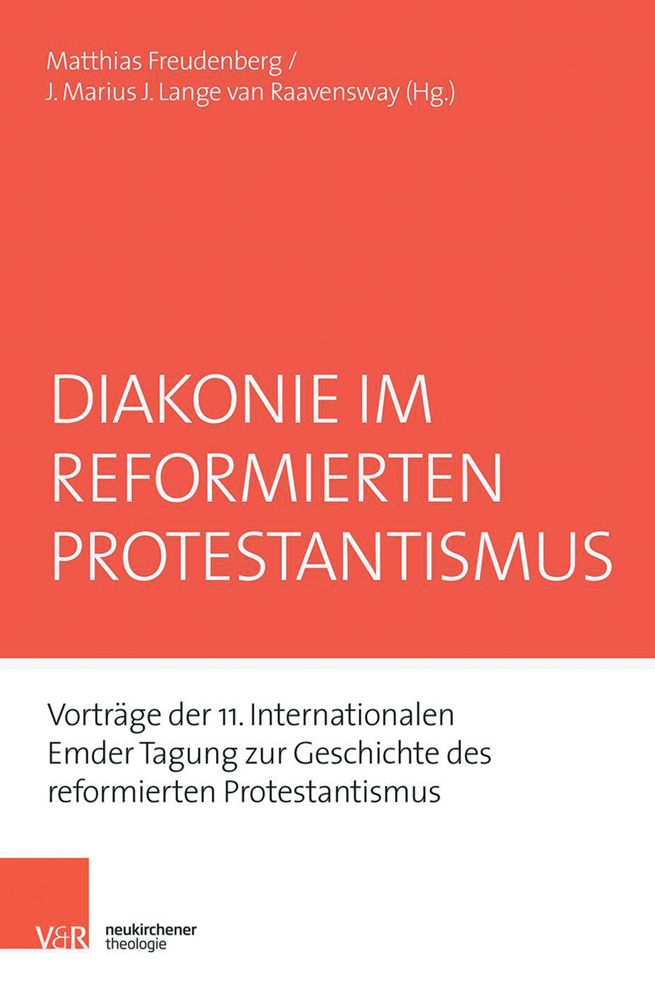 Diakonie Im Reformierten Protestantismus: Vortrage Der 11. Internationalen Emder Tagung Zur Geschichte Des Reformierten Protestantismus