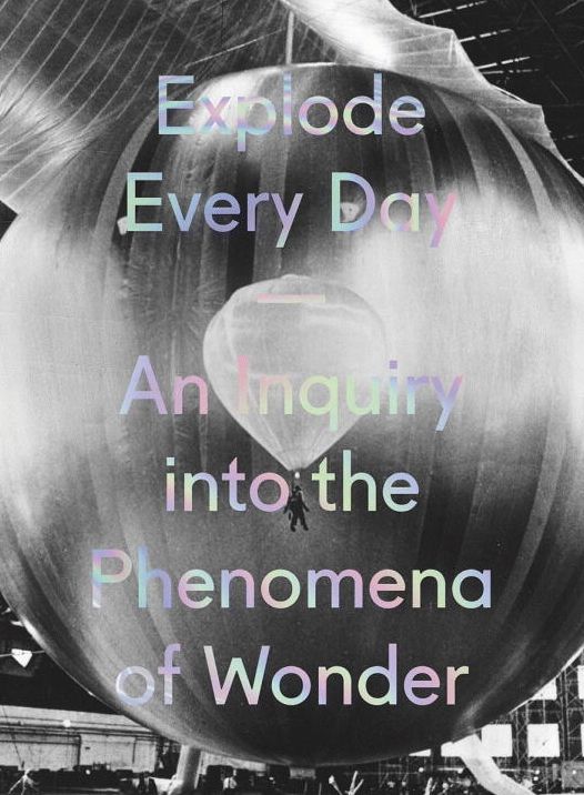 Explode Every Day: An Inquiry into the Phenomena of Wonder
