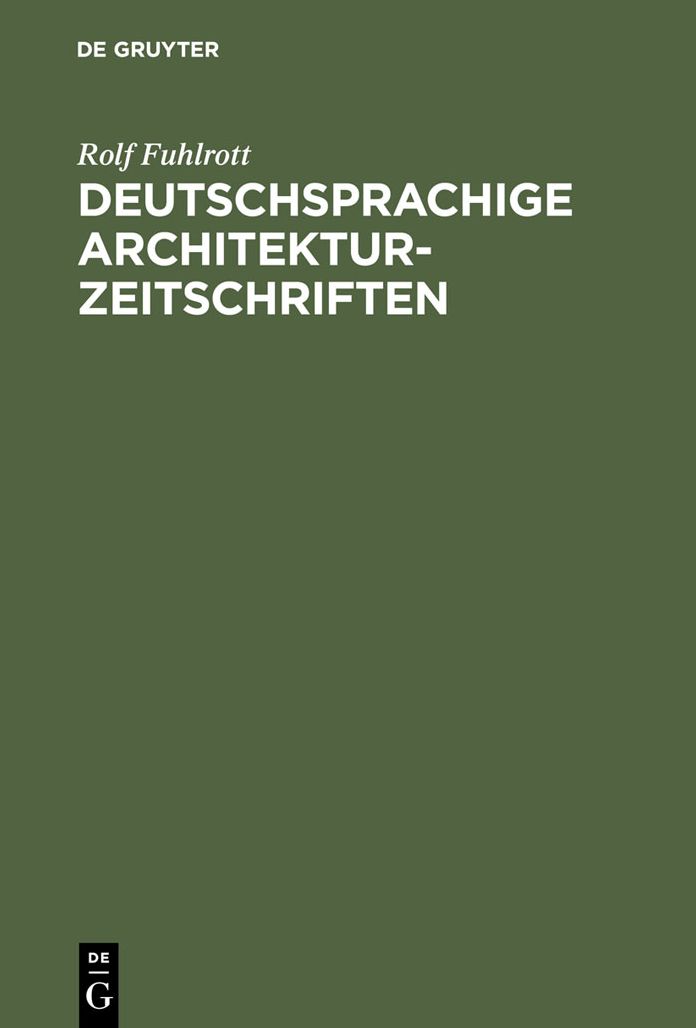 Deutschsprachige Architektur-Zeitschriften: Entstehung und Entwicklung der Fachzeitschriften fur Architektur in der Zeit von 1789 - 1918 ; mit Titelverzeichnis und Bestandsnachweisen