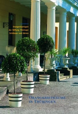 Orangerietraume in Thuringen: Orangerieanlagen der Stiftung Thuringer Schlosser und Garten