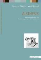 Aisthesis: Wahrnehmungsprozesse und Visualisierungsformen in Kunst und Technik