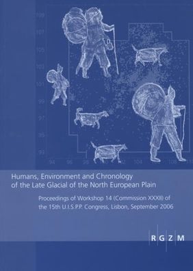 Humans, Enviroment and Chronology of the Late Glacial of the North Europeaan Plain: Proceedings of Workshop 14 (Commission CCCII) of the 15th U.I.S.P.P. Congress, Lisbon,Sepember 2006