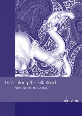 Glass along the Silk Road from 200 BC to AD 1000: International conference within the scope of the Sino-German Project on Cultural Heritage Preservation of the RGZM and the Shaanxi Provincial Institute of Archaeology, December 11th-12th 2008