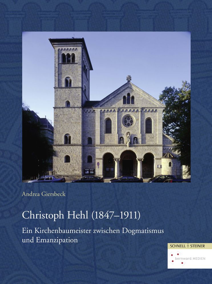 Christoph Hehl (1847-1911): Ein Kirchenbaumeister zwischen Dogmatismus und Emanzipation