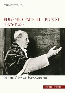 Eugenio Pacelli - Pius XII (1876-1958): In the View of Scholarship