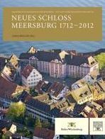 Neues Schloss Meersburg 1712-2012: Die bewegte Geschichte der Residenz - Von den Furstbischofen bis heute
