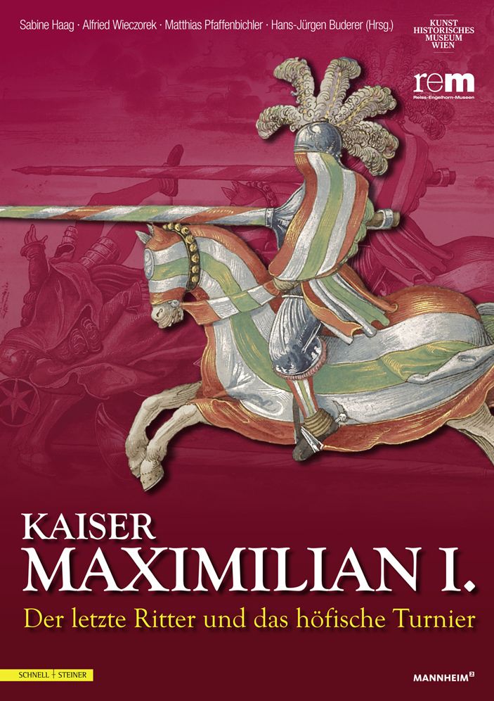 Kaiser Maximilian I.: Der letzte Ritter und das hofische TurnierBegleitbuch zur Ausstellung vom 13.04.2014 bis 09.11.2014