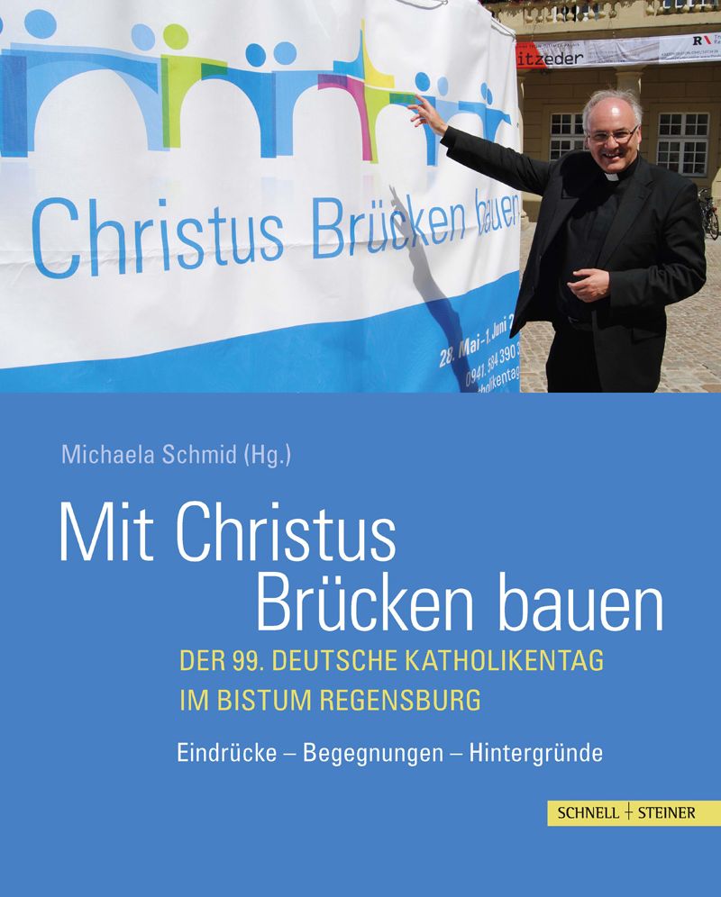 Mit Christus Brucken bauen: Der 99. Deutsche Katholikentag im Bistum Regensburg. Eindrucke - Begegnungen - Hintergrunde