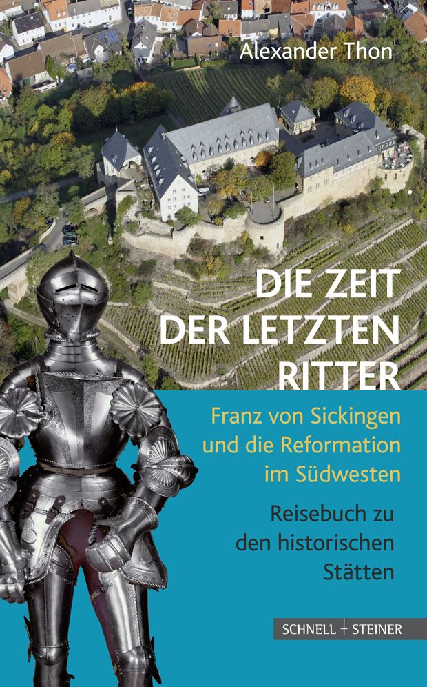 Die Zeit der letzten Ritter: Franz von Sickingen und die Reformation im Sudwesten - Reisebuch zu den historischen Statten