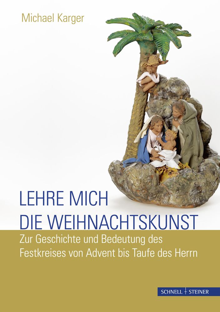 Lehre mich die Weihnachtskunst: Zur Geschichte und Bedeutung des Festkreises von Advent bis Taufe des Herrn
