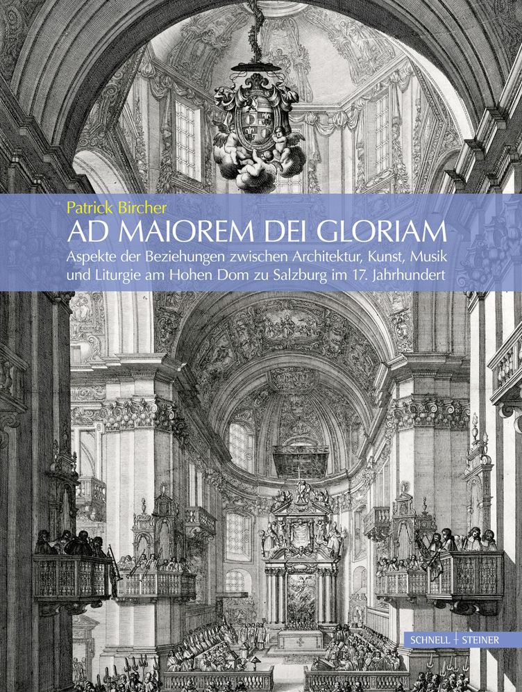 Ad maiorem Dei gloriam: Aspekte der Beziehungen zwischen Architektur, Kunst, Musik und Liturgie am Hohen Dom zu Salzburg im 17. Jahrhundert