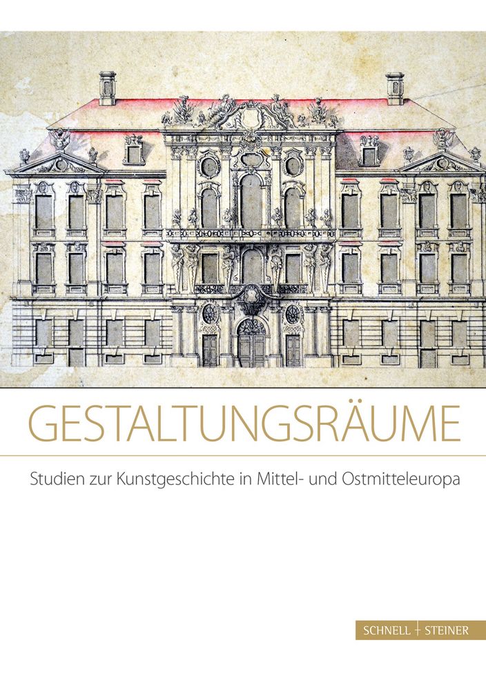 Gestaltungsraume. Studien zur Kunstgeschichte in Mittel- und Ostmitteleuropa: Festschrift fur Frau Prof. Dr. Michaela Marek