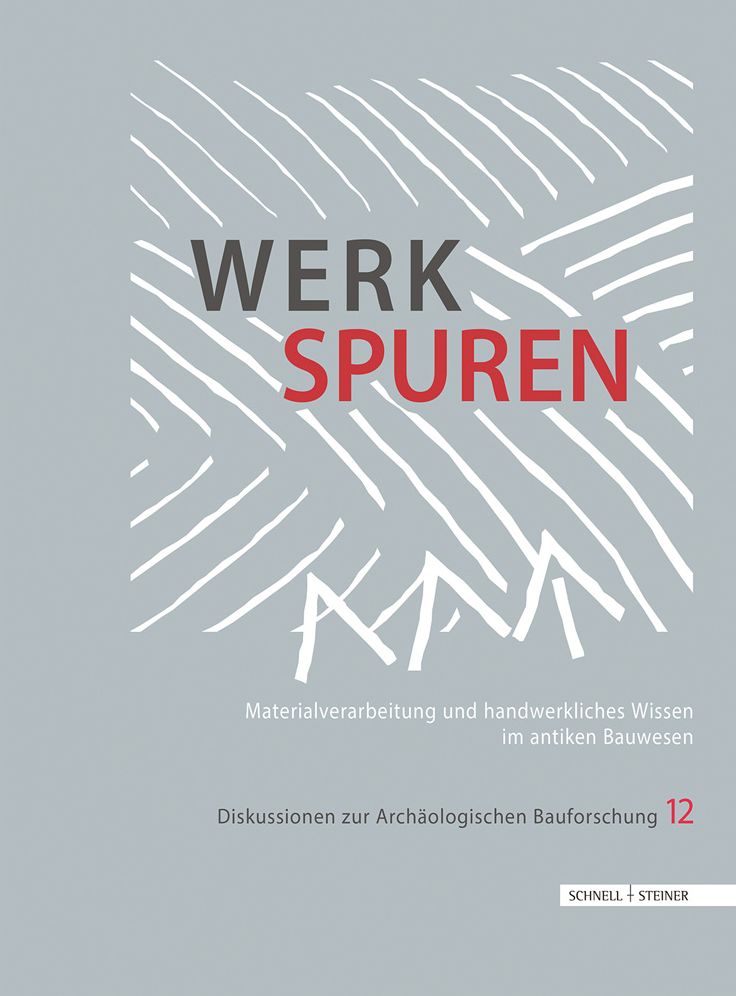 Werkspuren: Materialverarbeitung und handwerkliches Wissen im antiken Bauwesen