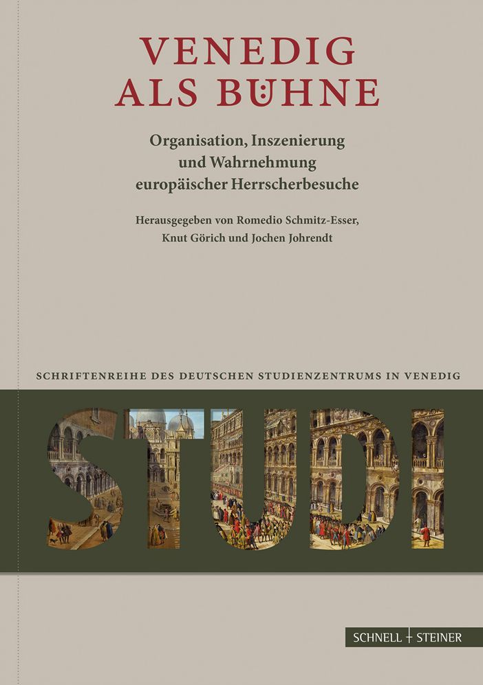 Venedig als Buhne: Organisation, Inszenierung und Wahrnehmung europaischer Herrscherbesuche