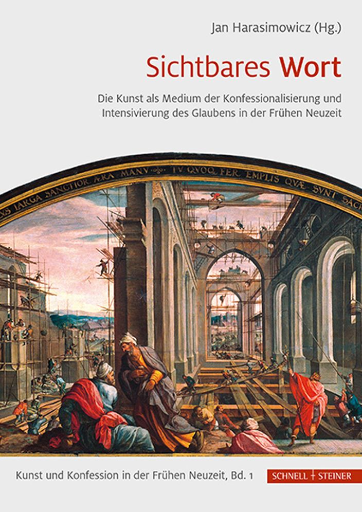 Sichtbares Wort: Die Kunst als Medium der Konfessionalisierung und Intensivierung des Glaubens in der Fruhen Neuzeit