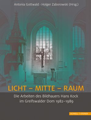 Licht - Mitte - Raum: Die Arbeiten des Bildhauers Hans Kock im Greifswalder Dom 1982-1989