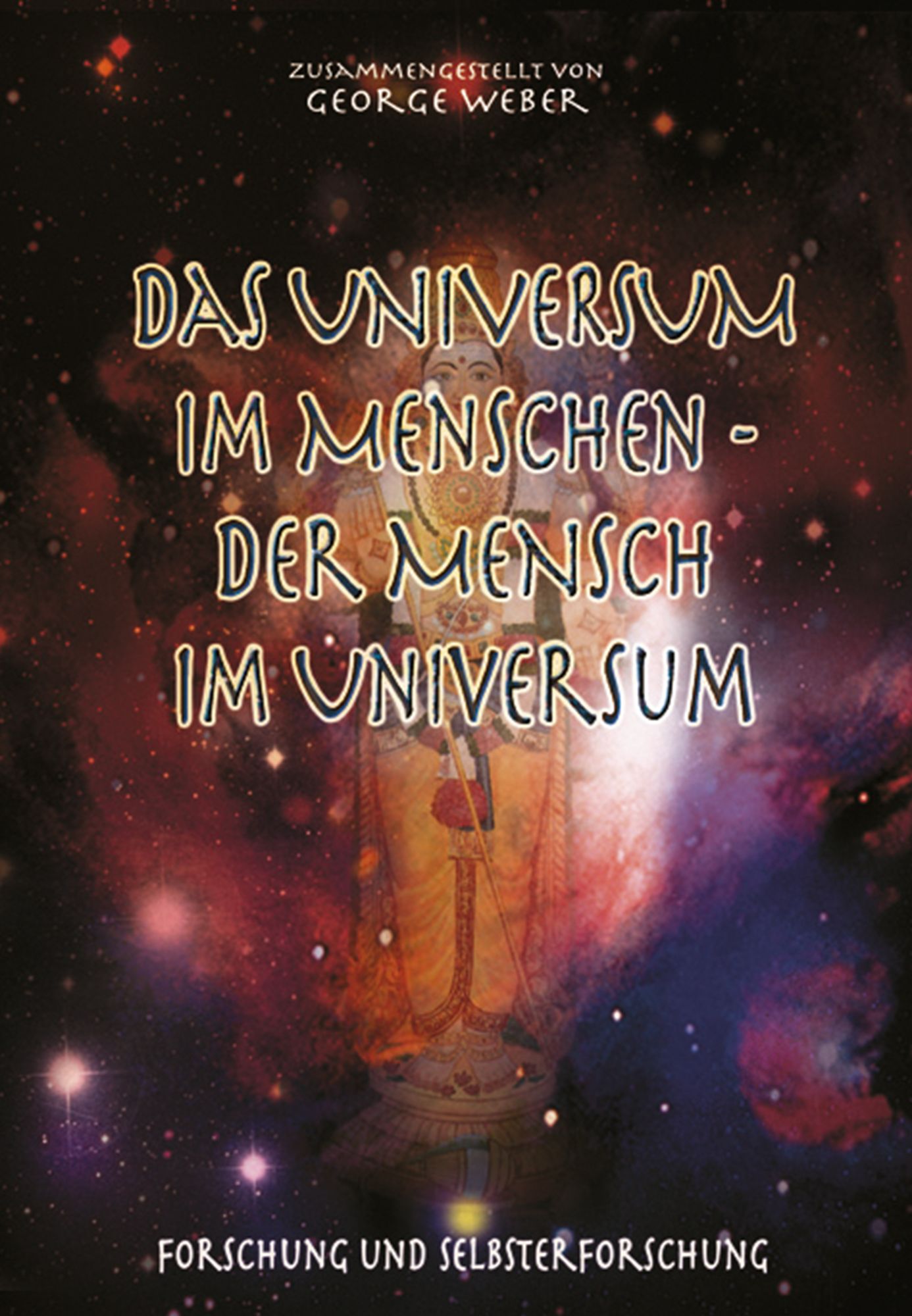 Das Universum im Menschen - der Mensch im Universum: Forschung und Selbsterforschung mit Albert Einstein, Swami Omkarananda etc.