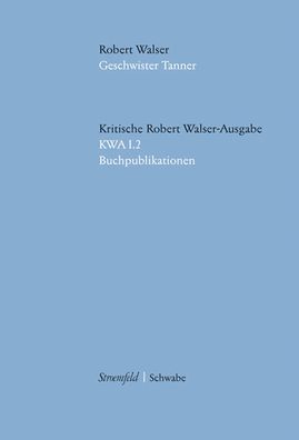 Kritische Robert Walser-Ausgabe (KWA) Kritische Ausgabe samtlicher Drucke und Manuskripte / Geschwister Tanner: im Auftrag der Stiftung fur eine Kritische Robert Walser-Ausgabe... / Kritische Edition des Erstdrucks. Abt. I Buchpublikationen, Band I.2