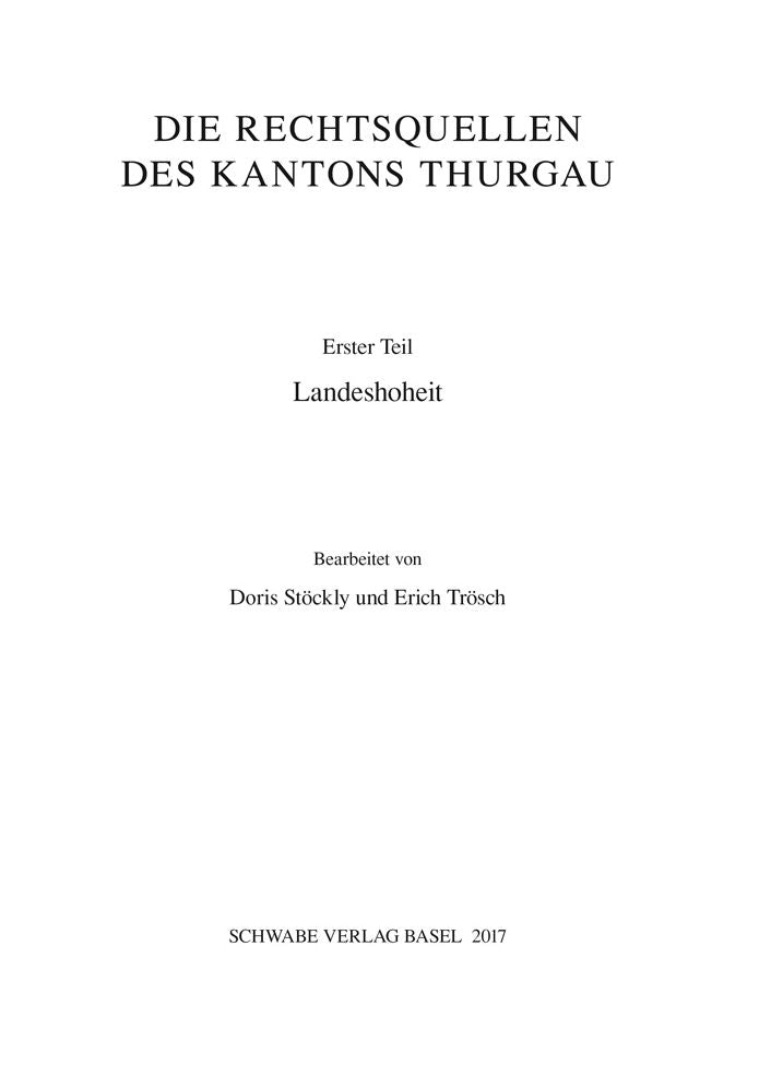 Sammlung Schweizerischer Rechtsquellen / Landeshoheit: XVII. Abteilung: Die Rechtsquellen des Kantons Thurgau, Erster Teil