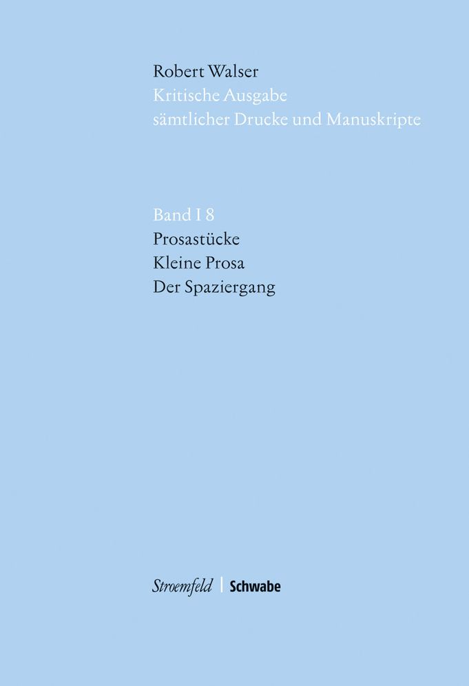 Kritische Ausgabe samtlicher Drucke und Manuskripte, Band I.8: Prosastucke - Kleine Prosa - Der Spaziergang