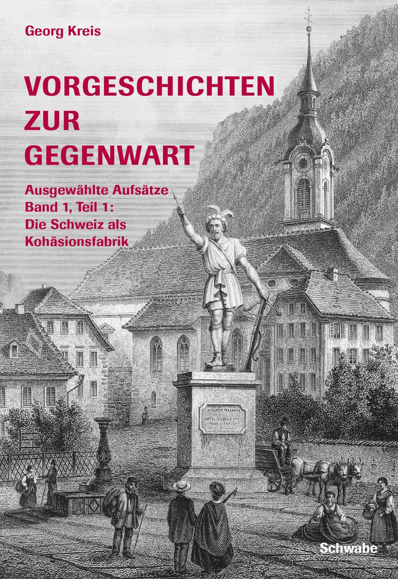 Vorgeschichten zur Gegenwart - Ausgewählte Aufsätze Band 1, Teil 1: Die Schweiz als Kohäsionsfabrik: Landesausstellungen