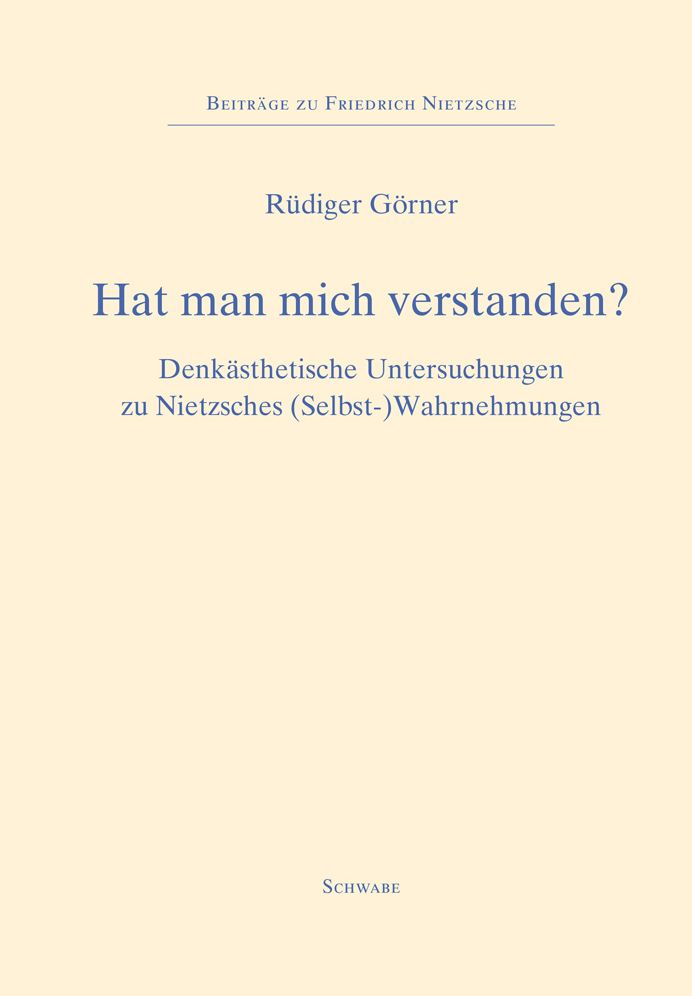 Hat man mich verstanden?: Denkasthetische Untersuchungen zu Nietzsches (Selbst-)Wahrnehmungen