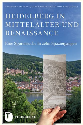 Heidelberg in Mittelalter und Renaissance: Eine Spurensuche in zehn Spaziergangen