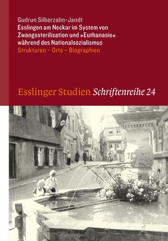 Esslingen am Neckar im System von Zwangssterilisation und 'Euthanasie' wahrend des Nationalsozialismus: Strukturen - Orte - Biographien