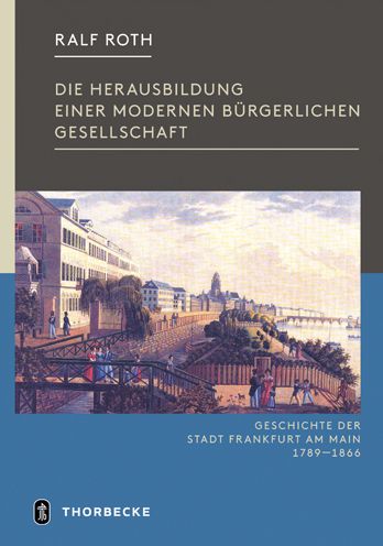 Die Herausbildung einer modernen burgerlichen Gesellschaft: Frankfurt in der Zeit von der Franzosischen Revolution bis zum Ende der Freien Stadt 1789-1866