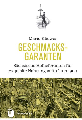 Geschmacksgaranten: Sachsische Hoflieferanten fur exquisite Nahrungsmittel um 1900