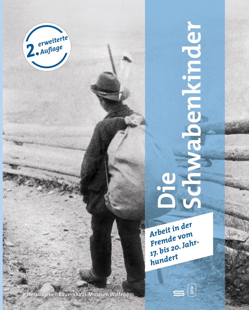 Die Schwabenkinder Daheim war ganz weit weg ...: Arbeit in der Fremde vom 17. bis 20. Jahrhundert