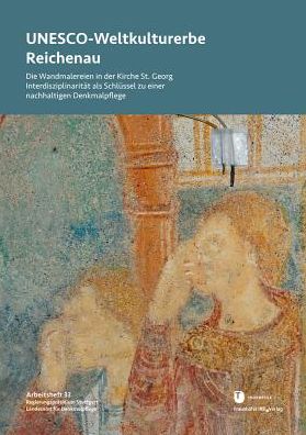UNESCO-Weltkulturerbe Reichenau: Die Wandmalereien in der Kirche St. Georg. Interdisziplinaritat als Schlussel zu einer nachhaltigen Denkmalpflege