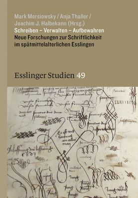 Schreiben - Verwalten - Aufbewahren: Neue Forschungen Zur Schriftlichkeit Im Spatmittelalterlichen Esslingen