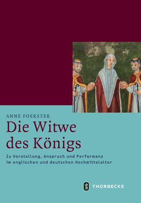 Die Witwe Des Konigs: Zu Vorstellung, Anspruch Und Performanz Im Englischen Und Deutschen Hochmittelalter