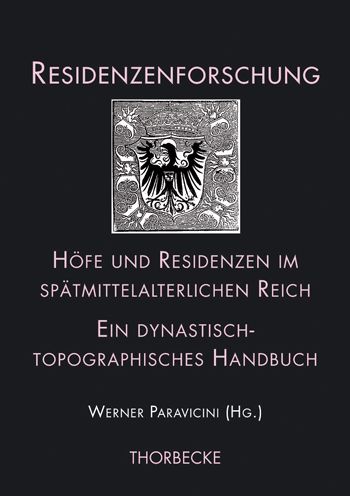 Hofe und Residenzen im spatmittelalterlichen Reich: Ein dynastisch-topographisches Handbuch