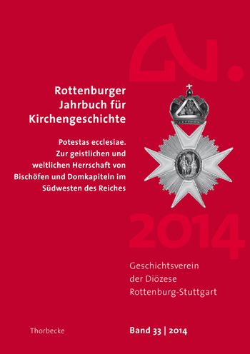 Rottenburger Jahrbuch fur Kirchengeschichte 33/2014: Potestas ecclesiae. Zur geistlichen und weltlichen Herrschaft von Bischofen und Domkapiteln im Sudwesten des Reichen