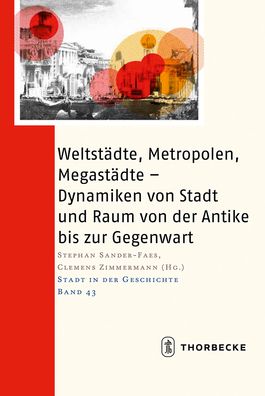 Weltstadte, Metropolen, Megastadte: Dynamiken Von Stadt Und Raum Von Der Antike Bis Zur Gegenwart